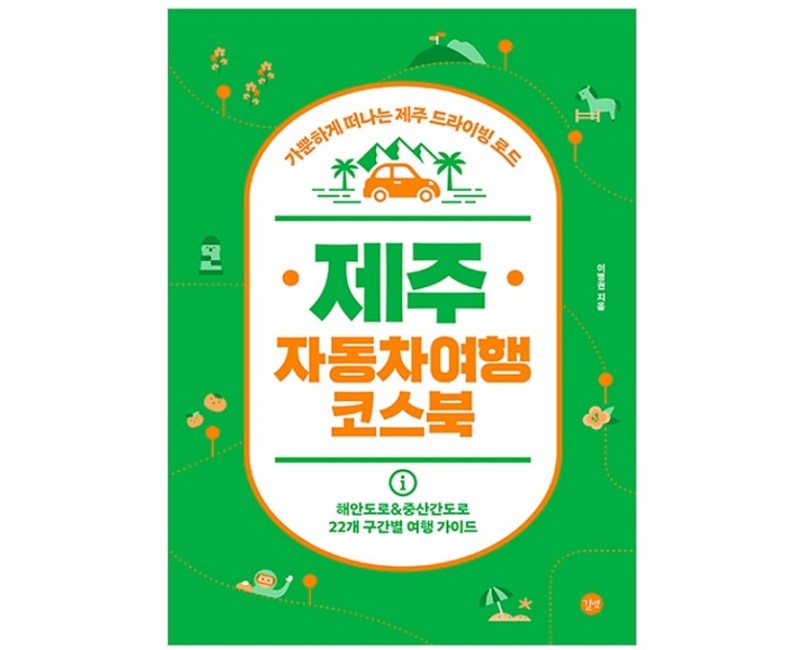 제주 자동차여행 코스북:가뿐하게 떠나는 제주 드라이빙 로드, 길벗, 이병권