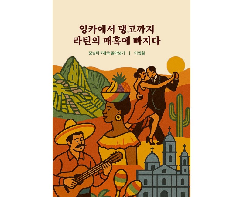 잉카에서 탱고까지 라틴의 매혹에 빠지다, 이형철(저), 큰꿈출판사