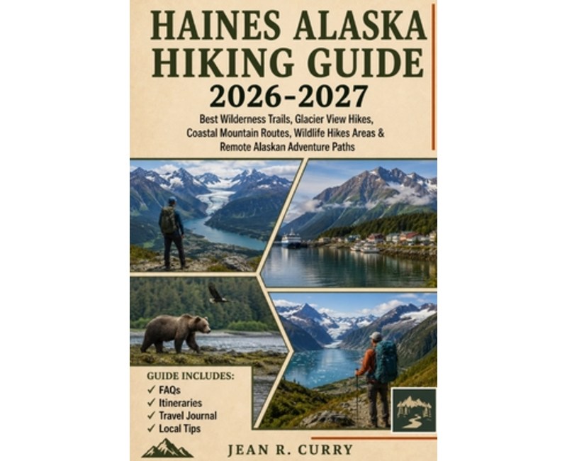 (영문도서)Haines Alaska Hiking Guide 2026-2027: Best Wilderness Trails, Glacier View Hikes..., Paperback