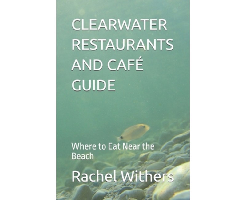 (영문도서)Clearwater Restaurants and Café Guide: Where to Eat Near the Beach, Paperback